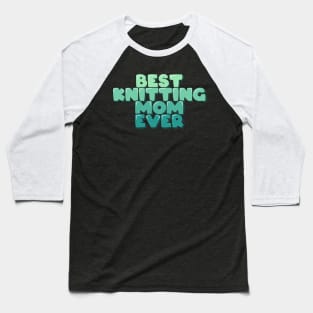 Best Knitting Mom Ever Baseball T-Shirt